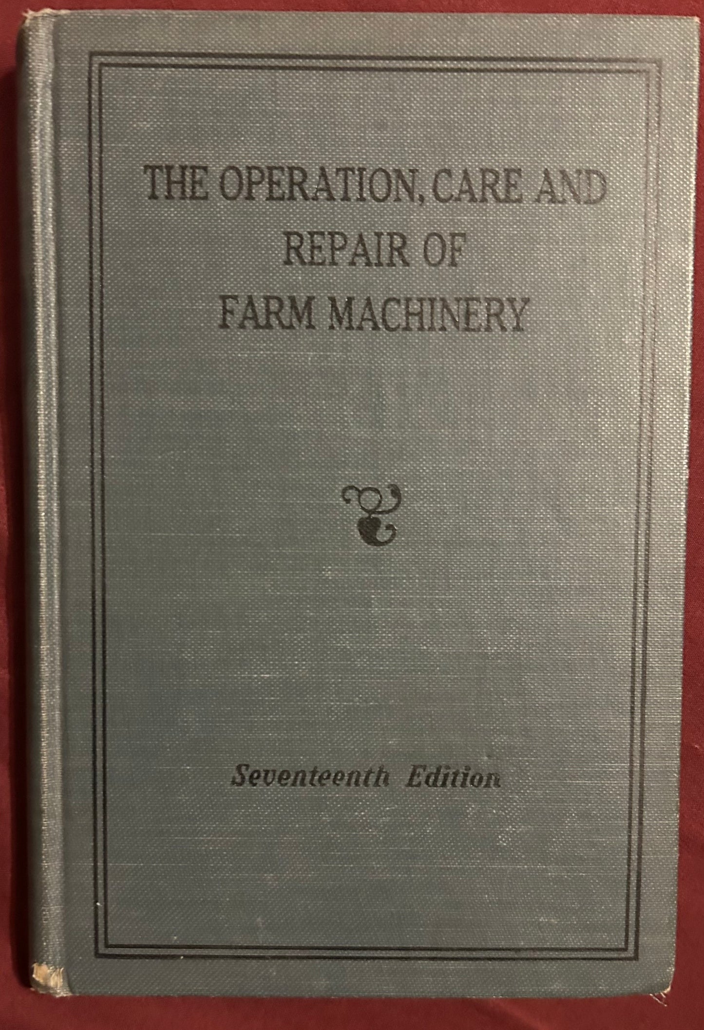 The Operation, Care and Repair of Farm Machinery _ 7th Edition