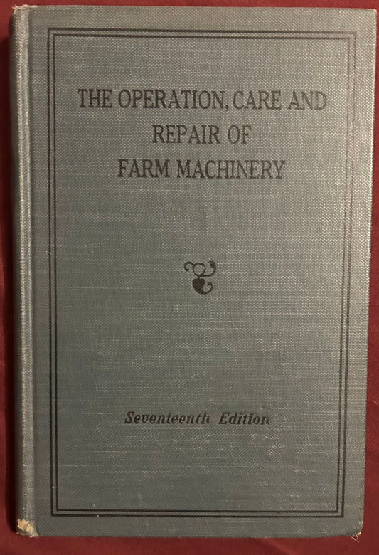 The Operation, Care and Repair of Farm Machinery _ 7th Edition