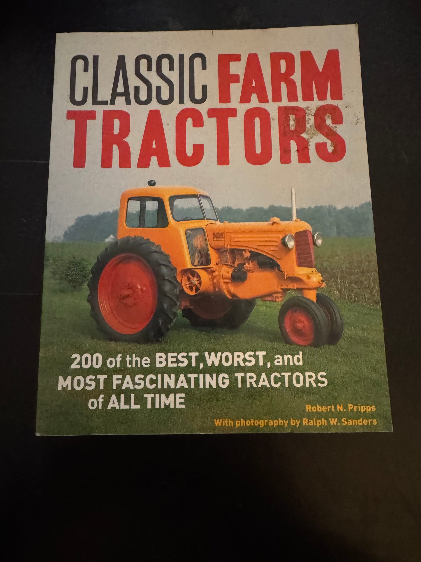 Classic Farm Tractors by Robert N. Pripps with photography by Ralph W. Sanders