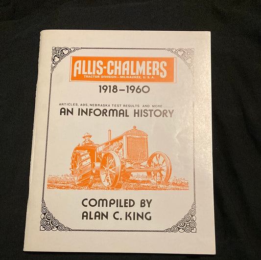 Allie-Chalmers Tractor Division-Milwaukee 1918-1960 Articles,Ads,Nebraska Test Results & more_ an Informal History by Alan C. King