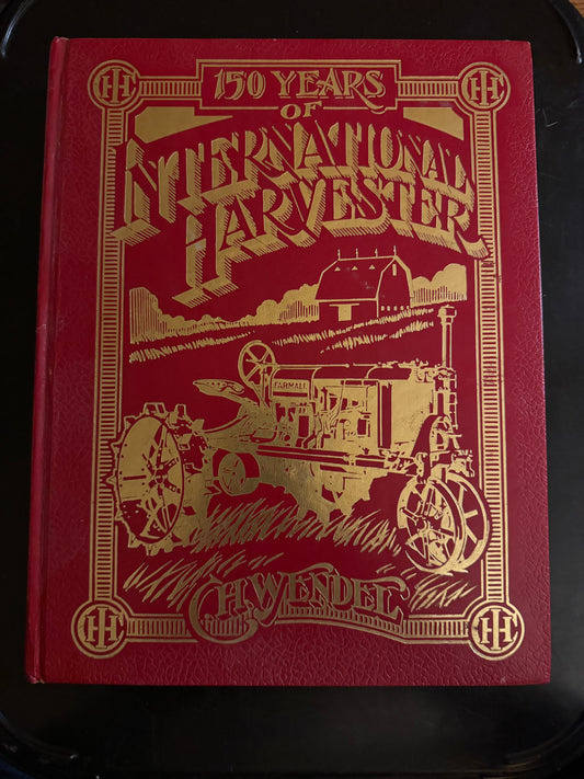 150 Years Of International Harvester by C. H. Wendel