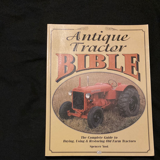 Antique Tractor Bible The Complete Guide to Buying,Using & Restoring Old Farm Tractors