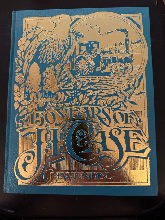 150 Years Of J. I. Case by C.H.Wendel