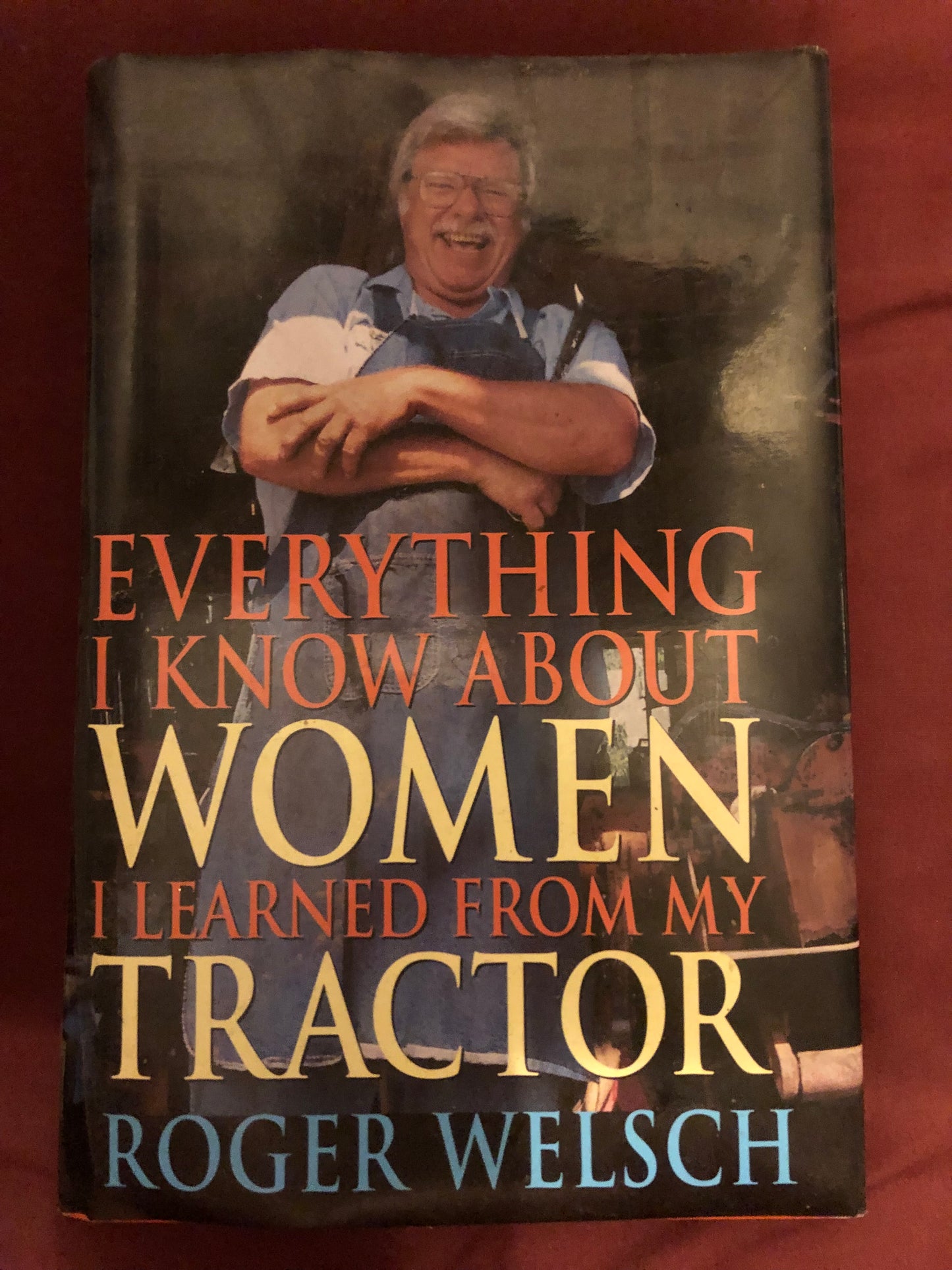 Everything I Know About Women I Learned From My Tractor by Roger Welsch